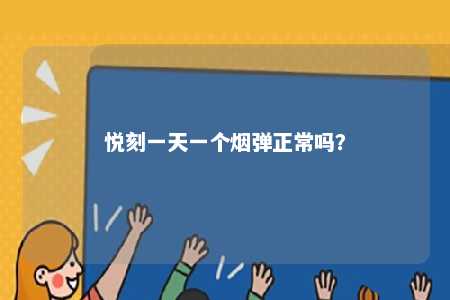 悦刻一天一个烟弹正常吗
？ 